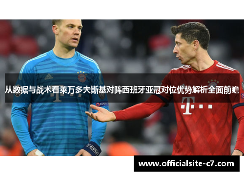 从数据与战术看莱万多夫斯基对阵西班牙亚冠对位优势解析全面前瞻