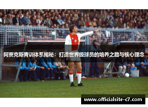 阿贾克斯青训体系揭秘：打造世界级球员的培养之路与核心理念