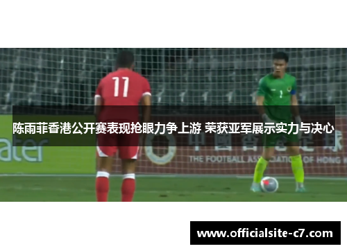 陈雨菲香港公开赛表现抢眼力争上游 荣获亚军展示实力与决心