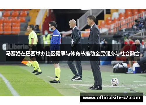 马塞洛在巴西举办社区健康与体育节推动全民健身与社会融合 马塞洛在巴西举办社区健康与体育节推动全民健身与社会融合