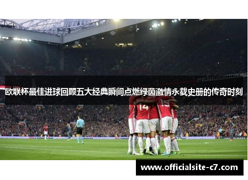 欧联杯最佳进球回顾五大经典瞬间点燃绿茵激情永载史册的传奇时刻